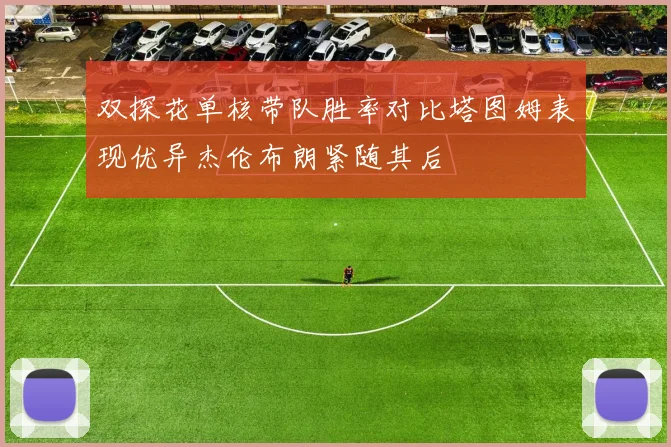 双探花单核带队胜率对比塔图姆表现优异杰伦布朗紧随其后