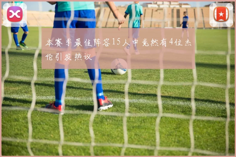 本赛季最佳阵容15人中竟然有4位杰伦引发热议