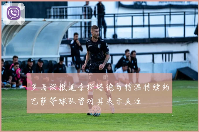 罗马诺报道奈斯塔德与特温特续约巴萨等球队曾对其表示关注
