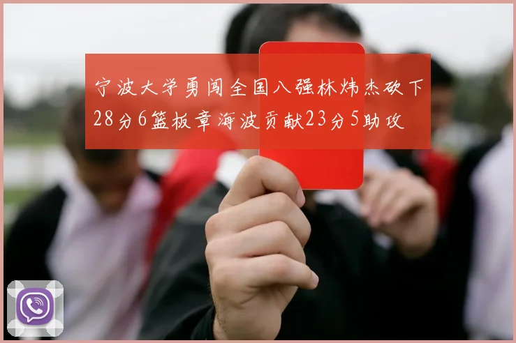 宁波大学勇闯全国八强林炜杰砍下28分6篮板章海波贡献23分5助攻