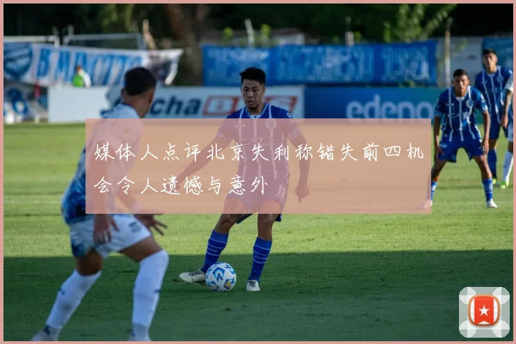 媒体人点评北京失利称错失前四机会令人遗憾与意外